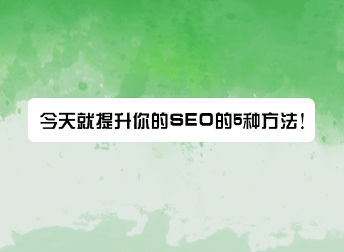 今天就提升你的SEO的5种方法！